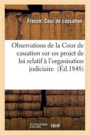 Observations de la Cour de Cassation Sur Un Projet de Loi Relatif À l'Organisation Judiciaire de France Cour De Cassation