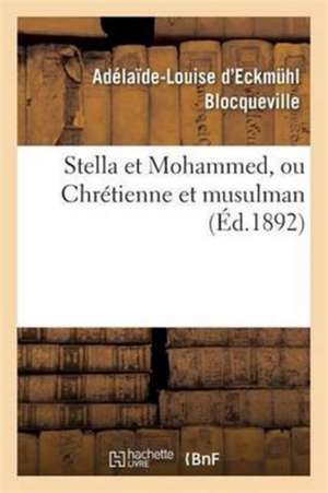 Stella Et Mohammed, Ou Chrétienne Et Musulman de Adélaïde-Louise D'Eckmuhl Blocqueville