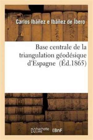 Base Centrale de la Triangulation Géodésique d'Espagne de Carlos Ibáñez E Ibáñez de Íbero