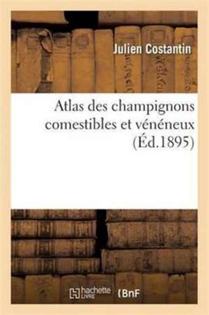 Atlas Des Champignons Comestibles Et Vénéneux de Julien Costantin