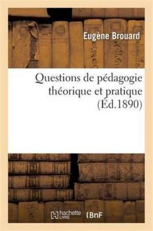 Questions de Pédagogie Théorique Et Pratique de Eugène Brouard