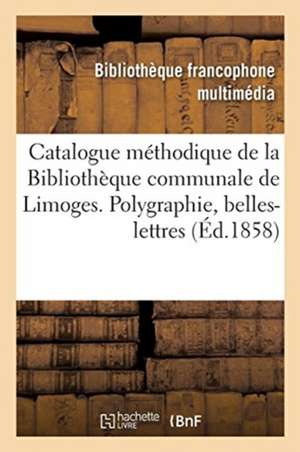 Catalogue Méthodique de la Bibliothèque Communale de Limoges. Polygraphie, Belles-Lettres de Emile Ruben