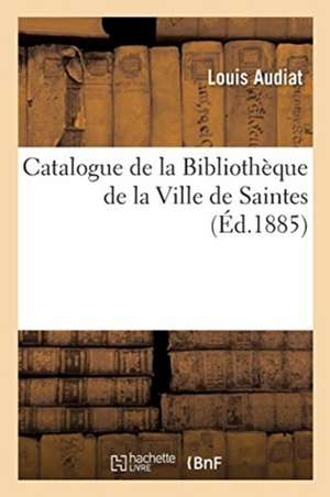 Catalogue de la Bibliothèque de la Ville de Saintes de Louis Audiat