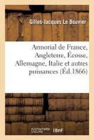 Armorial de France, Angleterre, Écosse, Allemagne, Italie Et Autres Puissances: Composé Vers 1450 Par Gilles Le Bouvier Dit Berry, Premier Roi d'Armes de Gilles-Jacques Le Bouvier