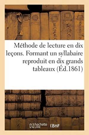 Méthode de Lecture En Dix Leçons. Formant Un Syllabaire Reproduit En Dix Grands Tableaux: A l'Usage Des Écoles Primaires Des Soeurs de la Présentation de Pont-A-Mousson Haguenthal Paris Guérin-M