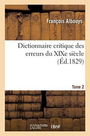 Dictionnaire Critique Des Erreurs Du XIXe Siècle. Tome 2 de François Albouys