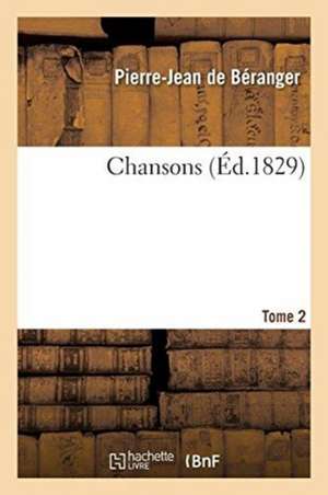 Chansons. Tome 2 de Pierre-Jean de Béranger