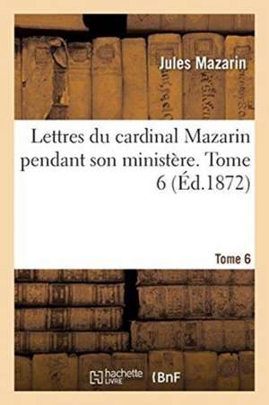 Lettres. Tome 6 de Jules Mazarin