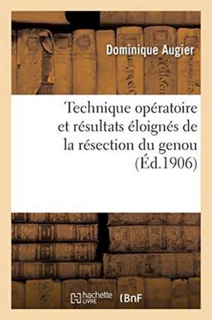 Technique Opératoire Et Résultats Éloignés de la Résection Du Genou: Dans Les Ostéo-Arthrites Tuberculeuses de Dominique Augier