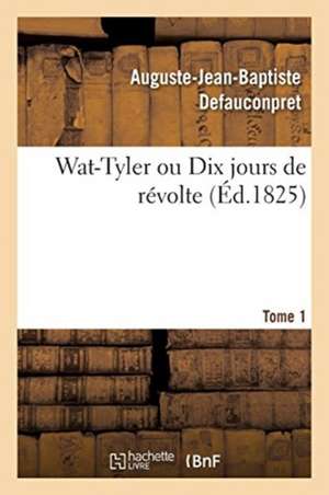 Wat-Tyler Ou Dix Jours de Revolte. Tome 1 de Auguste-Jean-Baptiste Defauconpret