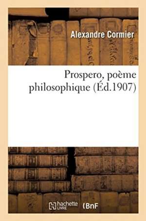 Prospero, Poème Philosophique de Alexandre Cormier