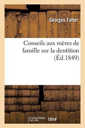 Conseils Aux Mères de Famille Sur La Dentition de Georges Fattet