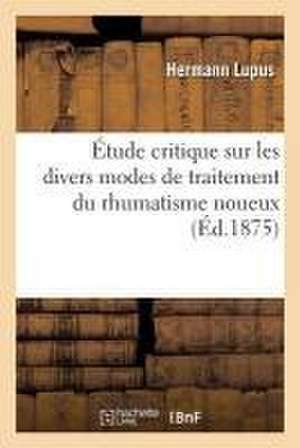 Étude Critique Sur Les Divers Modes de Traitement Du Rhumatisme Noueux de Hermann Lupus