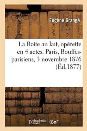 La Boîte au lait, opérette en 4 actes. Paris, Bouffes-parisiens, 3 novembre 1876 de Eugène Grangé