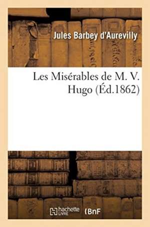 Les Misérables de M. V. Hugo de Jules Barbey D'Aurevilly