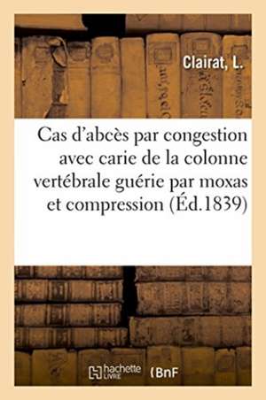 Cas d'Abcès Par Congestion Avec Carie de la Colonne Vertébrale Guérie Par Les Moxas de Jean-Baptiste- Amand Auger