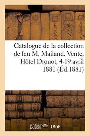 Catalogue Des Estampes, Portraits, Dessins, Livres Sur Les Beaux-Arts: de la Collection de Feu M. Mailand. Vente, Hôtel Drouot, 4-19 Avril 1881 de Typ Pillet Et Dumoulin