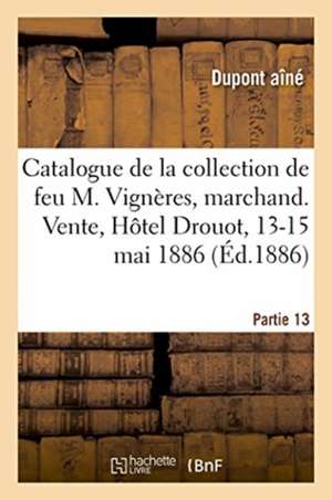 Catalogue de la Collection de Feu M. Vignères, Marchand. Vente, Hôtel Drouot, 13-15 Mai 1886 de DuPont Aine (18