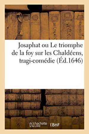 Josaphat Ou Le Triomphe de la Foy Sur Les Chaldéens, Tragi-Comédie de Henri-Jean-Baptiste Fabry de Moncault Autrey