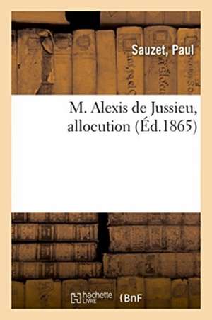 M. Alexis de Jussieu, Allocution de Paul Sauzet