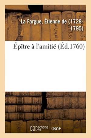 Épître à l'amitié de Étienne de La Fargue