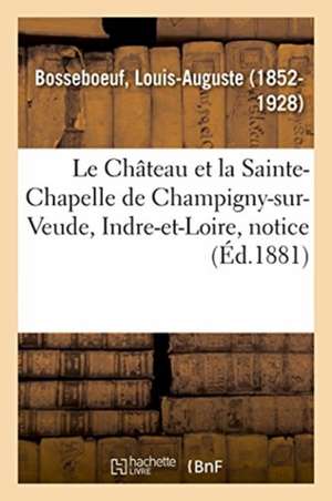 Le Château Et La Sainte-Chapelle de Champigny-Sur-Veude, Indre-Et-Loire de Louis-Auguste Bosseboeuf