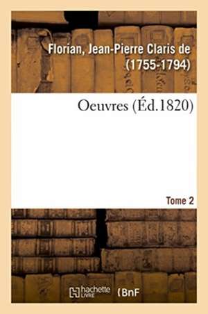 Oeuvres. Gonzalve de Cordoue Ou Grenade Reconquise. Tome 2 de Jean Pierre Claris De Florian