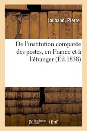 de l'Institution Comparée Des Postes, En France Et À l'Étranger: Et Des Innovations Soumises Par l'Administration À Une Commission de Pierre Jouhaud