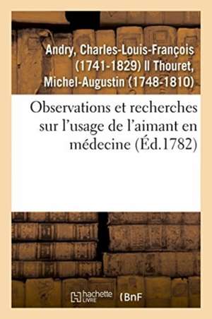 Observations Et Recherches Sur l'Usage de l'Aimant En Médecine de Charles-Louis-François Andry