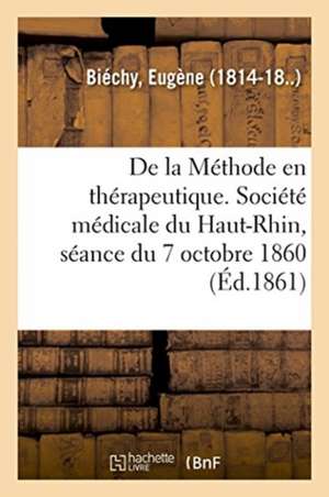 de la Méthode En Thérapeutique. Société Médicale Du Haut-Rhin, Séance Du 7 Octobre 1860 de Eugène Biéchy