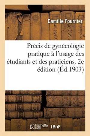 Précis de Gynécologie Pratique À l'Usage Des Étudiants Et Des Praticiens. 2e Édition de Camille Fournier