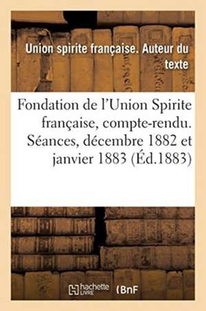 Fondation de l'Union Spirite Française, Compte-Rendu. Séances Des 24 Décembre 1882 Et 5 Janvier 1883 de Union Spirite Francais