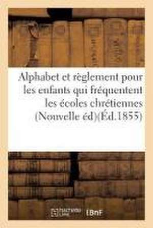 Alphabet Et Règlement Pour Les Enfants Qui Fréquentent Les Écoles Chrétiennes . Nouvelle Édition de Sans Auteur