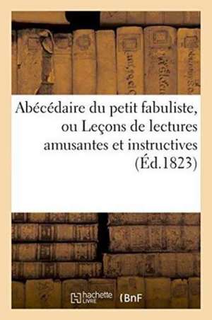 Abécédaire Du Petit Fabuliste, Ou Leçons de Lectures Amusantes Et Instructives, de Aesop