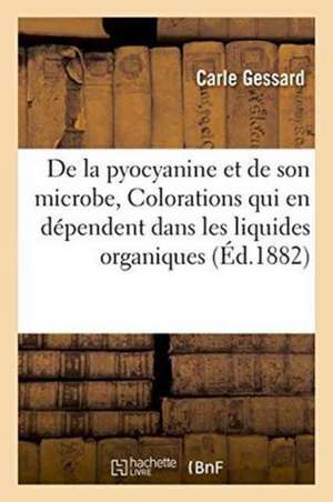 de la Pyocyanine Et de Son Microbe Colorations Qui En Dépendent Dans Les Liquides Organiques: . Applications Cliniques de Carle Gessard