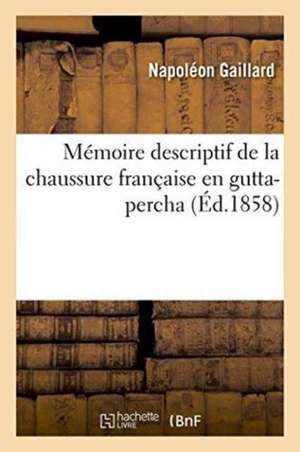 Mémoire Descriptif de la Chaussure Française En Gutta-Percha de Gaillard