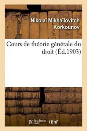 Cours de Théorie Générale Du Droit de Nikola Mikha Lovitch Korkounov