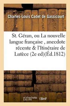 St. Géran, Ou La Nouvelle Langue Française, Anecdote Récente Suivie de l'Itinéraire de Lutèce de Charles-Louis Cadet De Gassicourt