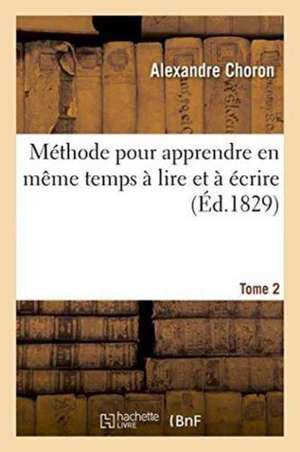 Méthode Pour Apprendre En Même Temps À Lire Et À Écrire. Tome 2 de Alexandre Choron