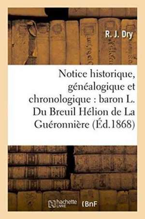 Notice Historique, Généalogique Et Chronologique Sur Le Baron Ludovic Du Breuil Hélion: de la Guéronnière: Conservateur Des Hypothèques de Dry