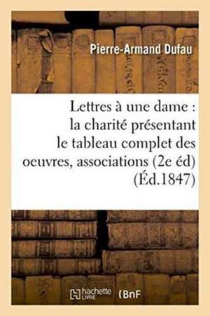 Lettres À Une Dame Sur La Charité Présentant Le Tableau Complet Des Oeuvres, Associations de Pierre-Armand Dufau