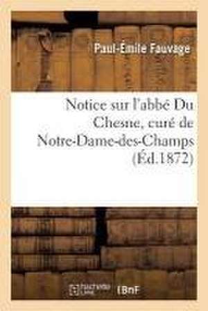 Notice Sur l'Abbé Du Chesne, Curé de Notre-Dame-Des-Champs de Paul-Émile Fauvage