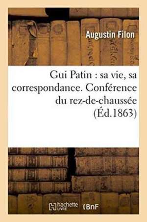 GUI Patin: Sa Vie, Sa Correspondance. Conférence Du Rez-De-Chaussée de Augustin Filon