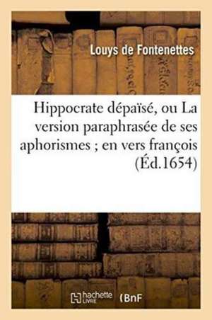 Hippocrate Dépaïsé, Ou La Version Paraphrasée de Ses Aphorismes En Vers François de Fontenettes