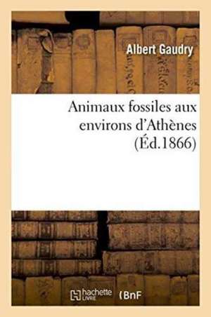 Animaux Fossiles Aux Environs d'Athènes de Albert Gaudry