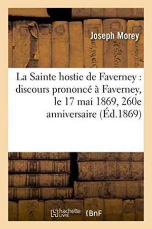 La Sainte Hostie de Faverney: Discours Prononcé À Faverney, Le 17 Mai 1869 de Joseph Morey