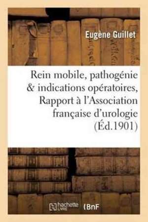 Rein Mobile, Pathogénie Et Indications Opératoires, Rapport À l'Association Française d'Urologie de Eugène Guillet