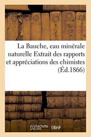 La Bauche, Eau Minérale Naturelle: Extrait Des Rapports Et Appréciations Des Chimistes Et Médecins Sur Les Maladies de Jean-Clément Michaud