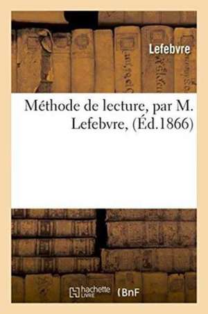 Méthode de Lecture, Par M. Lefebvre, de Lefebvre