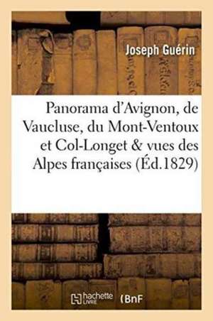 Panorama d'Avignon, de Vaucluse, Du Mont-Ventoux Et Du Col-Longet & Vues Des Alpes Françaises de Joseph Guérin